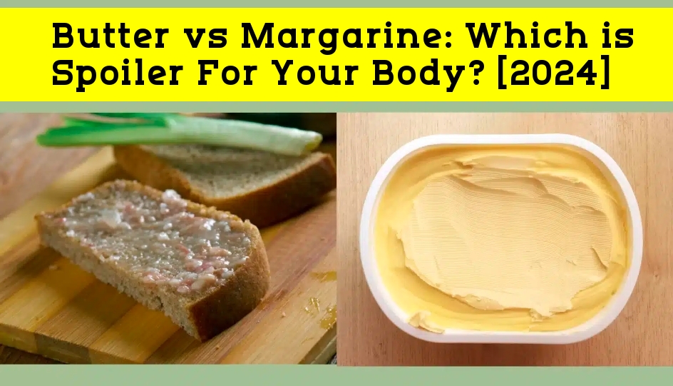 Butter vs Margarine: Which is Spoiler For Your Body? [2024]