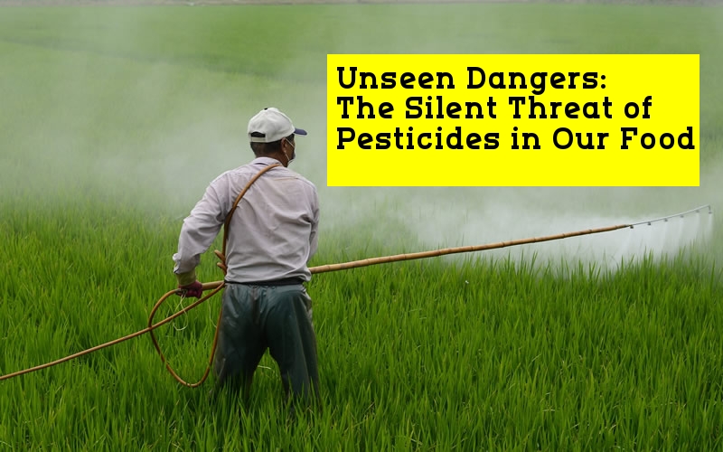 Unseen Dangers: The Silent Threat of Pesticides in Our Food