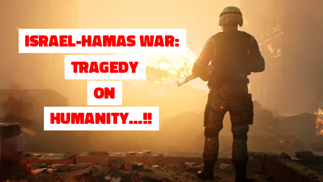 Israel-Hamas War: Tragedy on Humanity...!!