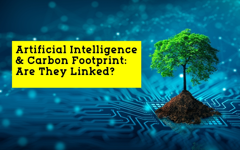 AI (Artificial Intelligence) & Carbon Footprint: Are They Linked?