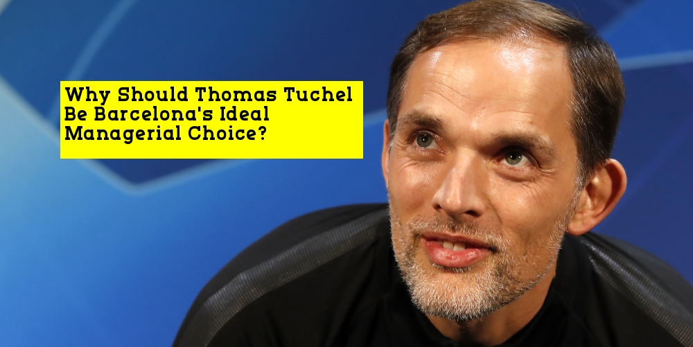 Why Should Thomas Tuchel Be Barcelona's Ideal Managerial Choice?